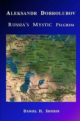 Aleksandr Dobrolubov, Russia's Mystic Pilgrim by Daniel H. Shubin