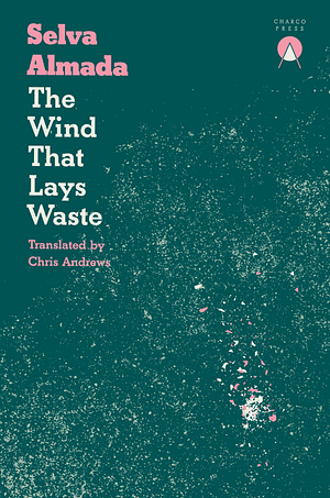 The Wind that Lays Waste by Selva Almada