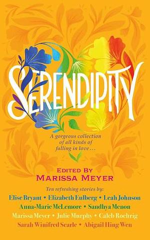Serendipity: A gorgeous collection of stories of all kinds of falling in love . . . by Sandhya Menon, Caleb Roehrig, Marissa Meyer, Sarah Winifred Searle, Abigail Hing Wen, Leah Johnson, Julie Murphy, Anna-Marie McLemore, Elizabeth Eulberg, Elise Bryant