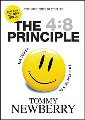 The 4: 8 Principle: The Secret to a Joy-Filled Life by Tommy Newberry