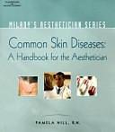 Common Skin Diseases: A Handbook for the Aesthetician by Pamela Hill