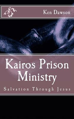 Kairos Prison Ministry: Salvation Through Jesus by Ken Dawson
