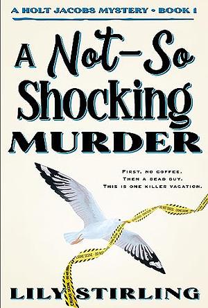 A Not So Shocking Murder: Holt Jacobs Mystery - Book 1 by Lily Stirling