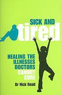 Sick and Tired: Healing the Illnesses Doctors Cannot Cure by Nick Read