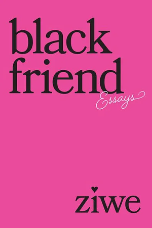 Black Friend: Essays by Ziwe Fumudoh