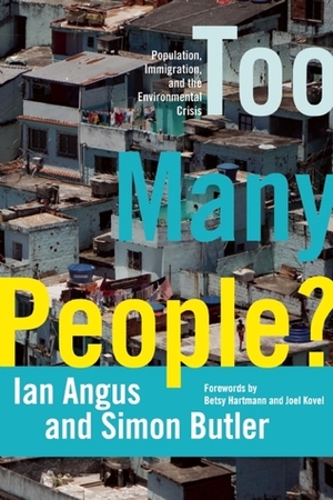 Too Many People?: Population, Immigration, and the Environmental Crisis by Simon Butler, Ian Angus, Betsy Hartmann, Joel Kovel