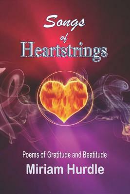 Songs of Heartstrings: Poems of Gratitude and Beatitude by Miriam Hurdle
