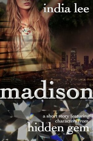 Madison: A Short Story Featuring Characters from Hidden Gem by India Lee