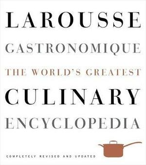 Larousse Gastronomique: The World's Greatest Culinary Encyclopedia, Completely Revised and Updated by Librairie Larousse