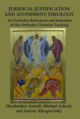 Juridical Atonement: : An Orthodox Christian Refutation by Haralambos Anstall, Michael Azkoul, Antony Khrapovitsky