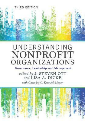 Understanding Nonprofit Organizations: Governance, Leadership, and Management by J. Steven Ott, C. Kenneth Meyer, Lisa A. Dicke