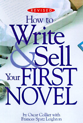 How to Write and Sell Your First Novel by Oscar Collier, Frances Spatz Leighton