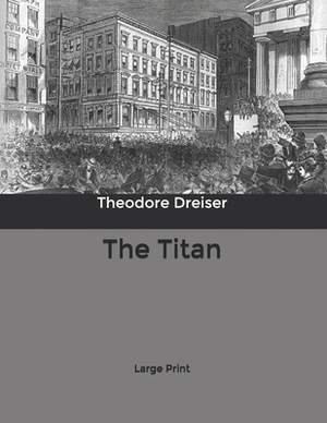 The Titan: Large Print by Theodore Dreiser