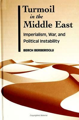 Turmoil in the Middle East: Imperialism, War and Political Instability by Berch Berberoglu