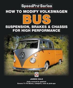 How to Modify Volkswagen Bus Suspension, Brakes & Chassis for High Performance: Updated & Enlarged New Edition by James Hale
