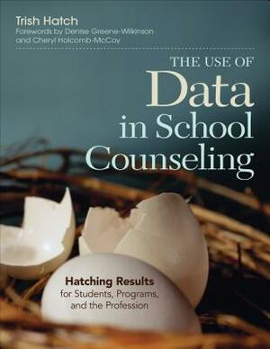 The Use of Data in School Counseling: Hatching Results for Students, Programs, and the Profession by Trish Hatch