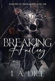 Breaking Hailey: A Dark Enemies-to-Lovers Mafia Romance by I.A. Dice