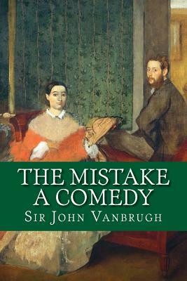 The Mistake - A Comedy by Rolf McEwen, Sir John Vanbrugh