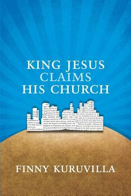 King Jesus Claims His Church by Finny Kuruvilla