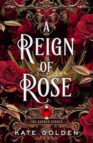 A Reign of Rose: The Sacred Stones Book 3 by Kate Golden