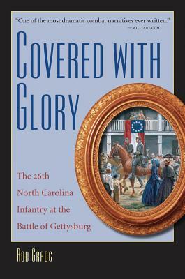 Covered with Glory: The 26th North Carolina Infantry at Gettysburg by Rod Gragg