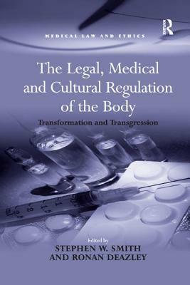 The Legal, Medical and Cultural Regulation of the Body: Transformation and Transgression by Stephen W. Smith