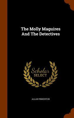 The Molly Maguires and the Detectives by Allan Pinkerton