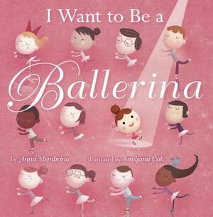 I Want to Be a Ballerina by Anna Membrino