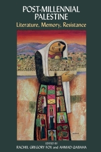 Post-Millennial Palestine: Literature, Memory, Resistance by Rachel Gregory Fox, Ahmad Qabaha