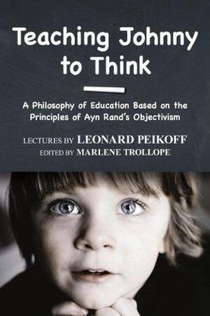 Teaching Johnny to Think by Leonard Peikoff, Marlene Trollope