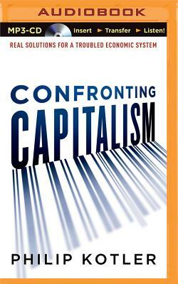 Confronting Capitalism: Real Solutions for a Troubled Economic System by Philip Kotler