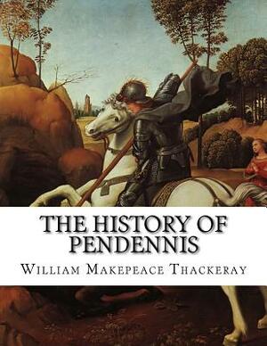 The History of Pendennis: His Fortunes and Misfortunes, His Friends and His Greatest Enemy by William Makepeace Thackeray