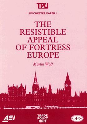 The Resistible Appeal of Fortress Europe (Rochester Paper; 1) by Martin Wolf