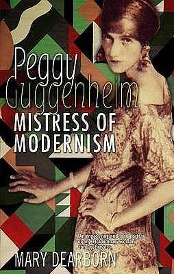 Peggy Guggenheim: Mistress of Modernism by Mary V. Dearborn, Mary V. Dearborn