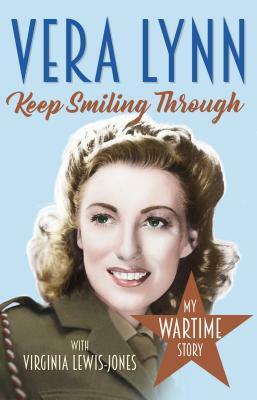 Keep Smiling Through: My Wartime Story by Vera Lynn, Virginia Lewis-Jones