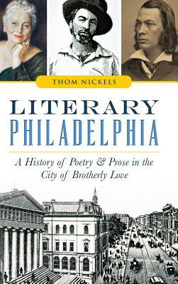 Literary Philadelphia: A History of Poetry and Prose in the City of Brotherly Love by Thom Nickels