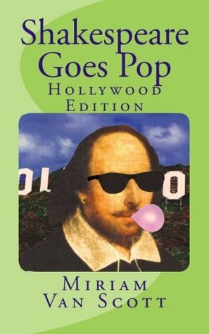 Shakespeare Goes Pop: Hollywood Edition: Movie & TV quotes with a Shakespearean Makeover, Plus Trivia and More (Volume 1) by Miriam Van Scott