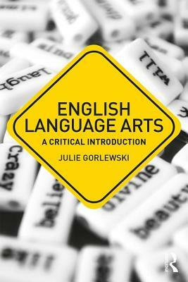 English Language Arts: A Critical Introduction by Julie Gorlewski