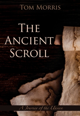 The Ancient Scroll: A Journey of Destiny by Tom Morris
