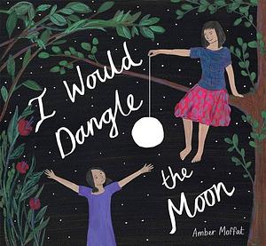 I Would Dangle the Moon by Amber Moffat