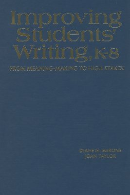 Improving Students' Writing, K-8: From Meaning-Making to High Stakes! by Joan M. Taylor, Diane Barone