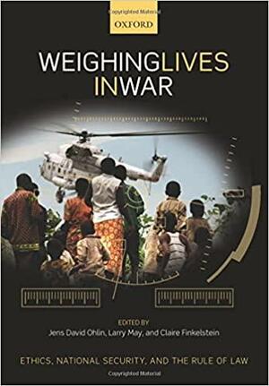 Weighing Lives in War by Jens David Ohlin, Claire Finkelstein, Larry May