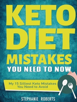 Keto Diet Mistakes You Need to Know: My 15 Silliest Keto Mistakes You Need to Avoid by Stephanie Roberts