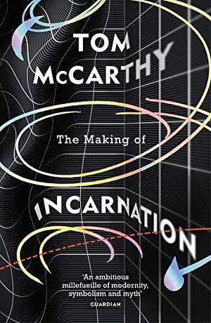 The Making of Incarnation  by Tom McCarthy