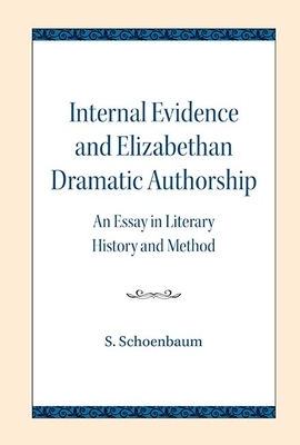 Internal Evidence and Elizabethan Dramatic Authorship: An Essay in Literary History and Method by S. Schoenbaum
