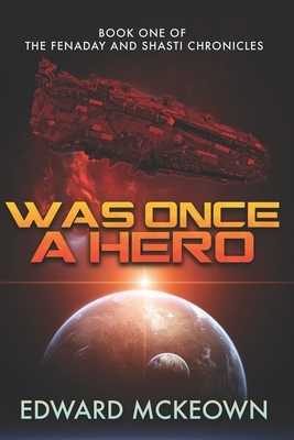 Was Once A Hero: First Book in the Shasti and Fenaday Chronicles by Edward McKeown