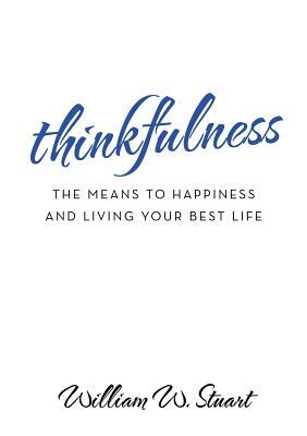 Thinkfulness: The Means to Happiness and Living Your Best Life by William W. Stuart