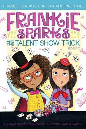 Frankie Sparks and the Talent Show Trick by Megan Frazer Blakemore, Nadja Sarell