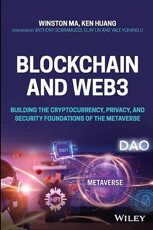 Blockchain and Web3: Building the Cryptocurrency, Privacy, and Security Foundations of the Metaverse by Winston Ma, Ken Huang