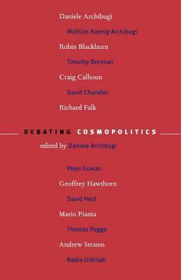 Debating Cosmopolitics by Craig J. Calhoun, Mathias Koenig-Archibugi, Daniele Archibugi